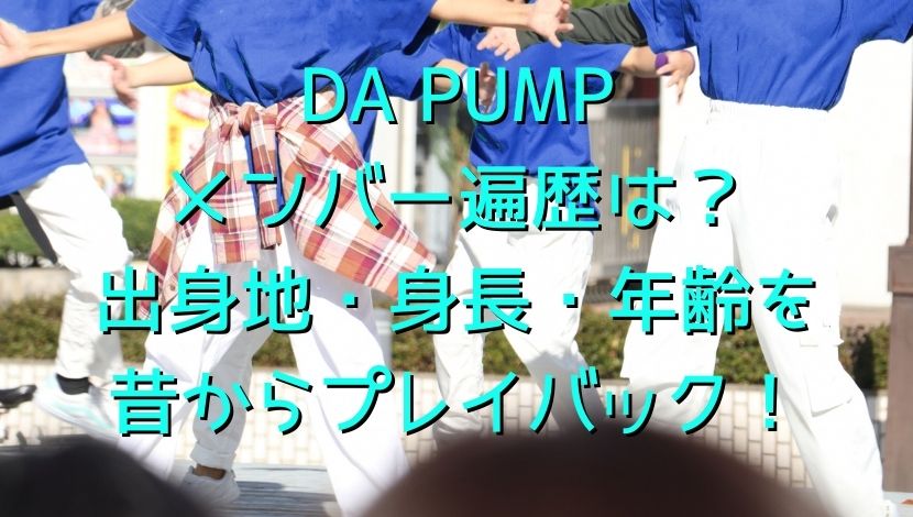 Da Pumpのメンバー遍歴は 出身地 身長 年齢を昔からプレイバック エンタメファン