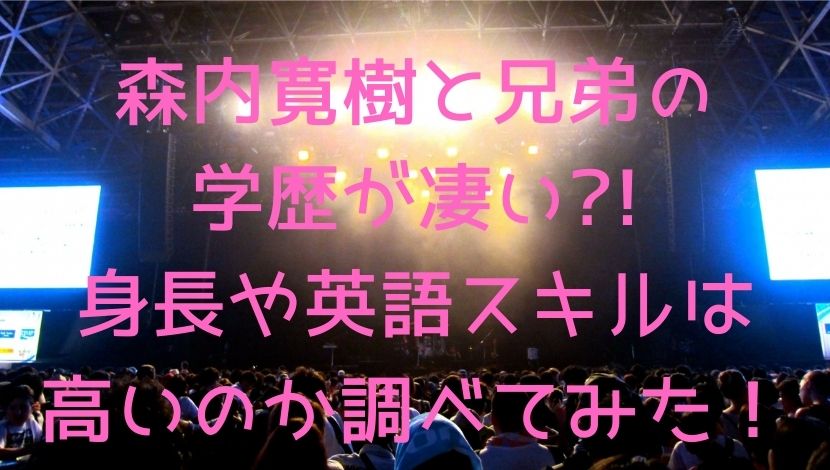 森内寛樹と兄弟の学歴が凄い 身長や英語スキルは高いのか調べてみた エンタメファン