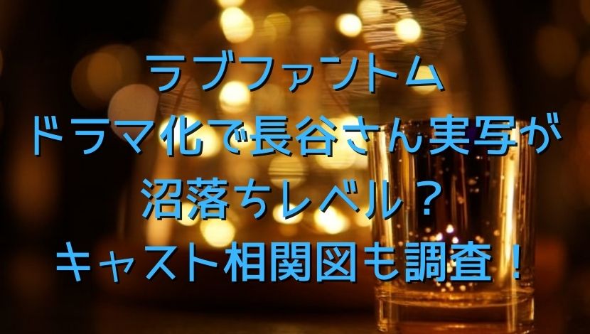 ラブファントムドラマ化で長谷さん実写が沼落ちレベル キャスト相関図も調査 エンタメファン