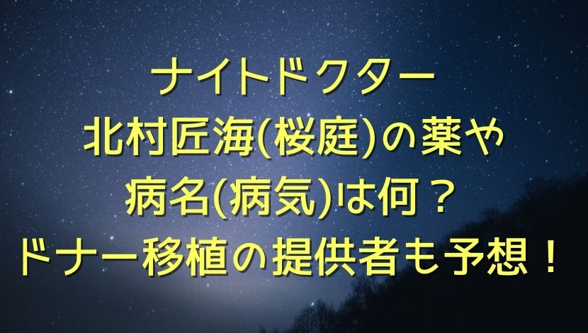 ナイトドクター北村匠海 桜庭 の薬や病名 病気 は何 ドナー移植の提供者も予想 エンタメファン