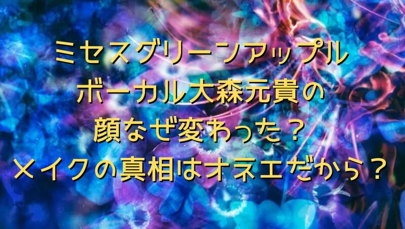 ミセスグリーンアップルのボーカル大森元貴の顔なぜ変わった メイクの真相はオネエだから エンタメファン